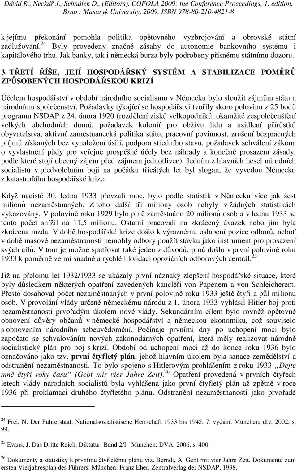 TŘETÍ ŘÍŠE, JEJÍ HOSPODÁŘSKÝ SYSTÉM A STABILIZACE POMĚRŮ ZPŮSOBENÝCH HOSPODÁŘSKOU KRIZÍ Účelem hospodářství v období národního socialismu v Německu bylo sloužit zájmům státu a národnímu společenství.