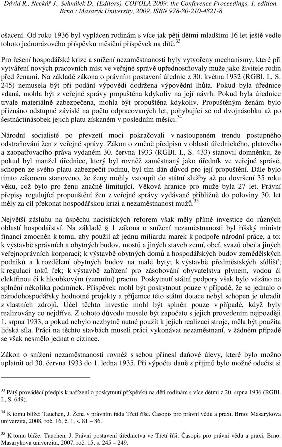 Na základě zákona o právním postavení úřednic z 30. května 1932 (RGBl. I., S. 245) nemusela být při podání výpovědi dodržena výpovědní lhůta.