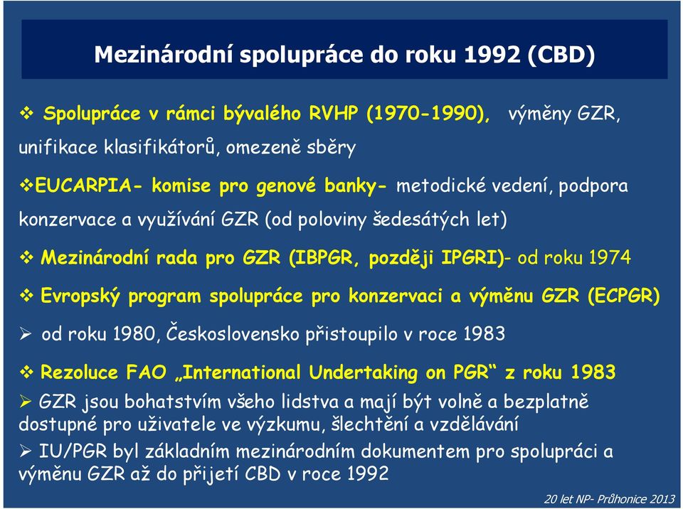 konzervaci a výměnu GZR (ECPGR) od roku 1980, Československo přistoupilo v roce 1983 Rezoluce FAO International Undertaking on PGR z roku 1983 GZR jsou bohatstvím všeho lidstva a