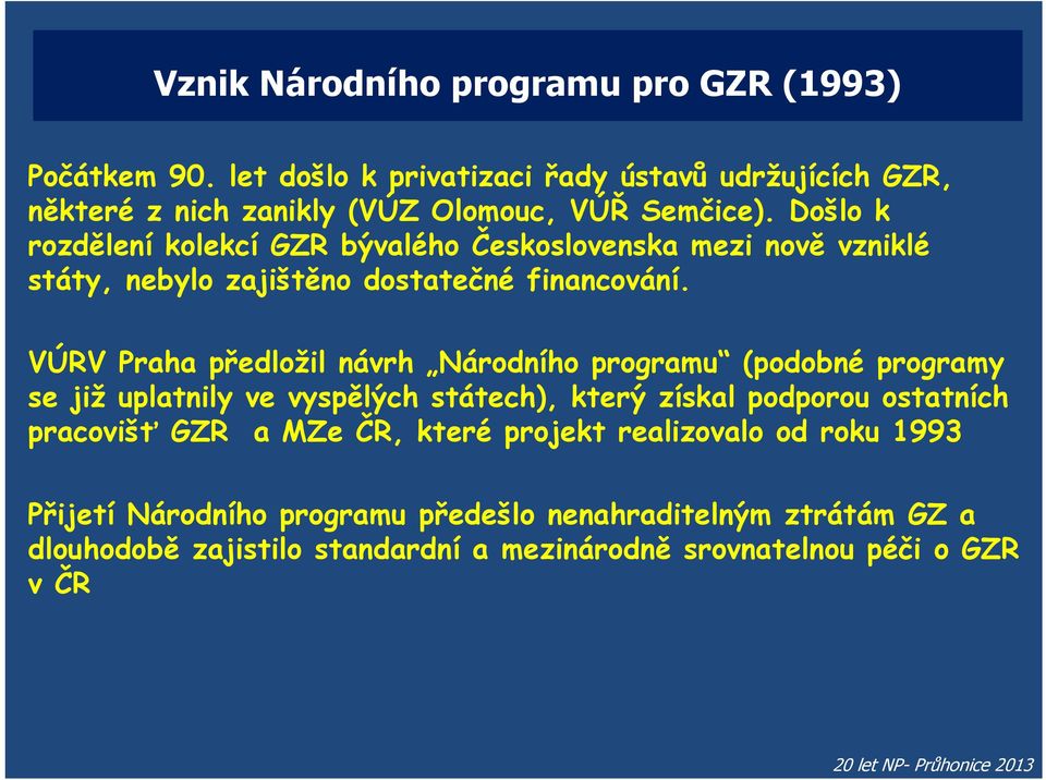 Došlo k rozdělení kolekcí GZR bývalého Československa mezi nově vzniklé státy, nebylo zajištěno dostatečné financování.