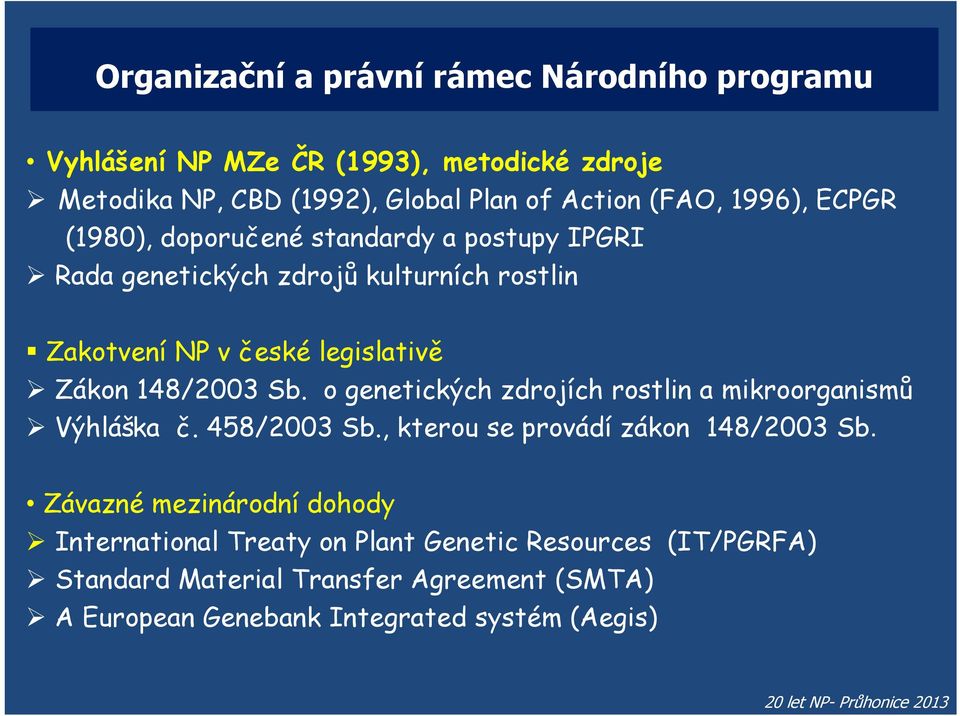 148/2003 Sb. o genetických zdrojích rostlin a mikroorganismů Výhláška č. 458/2003 Sb., kterou se provádí zákon 148/2003 Sb.