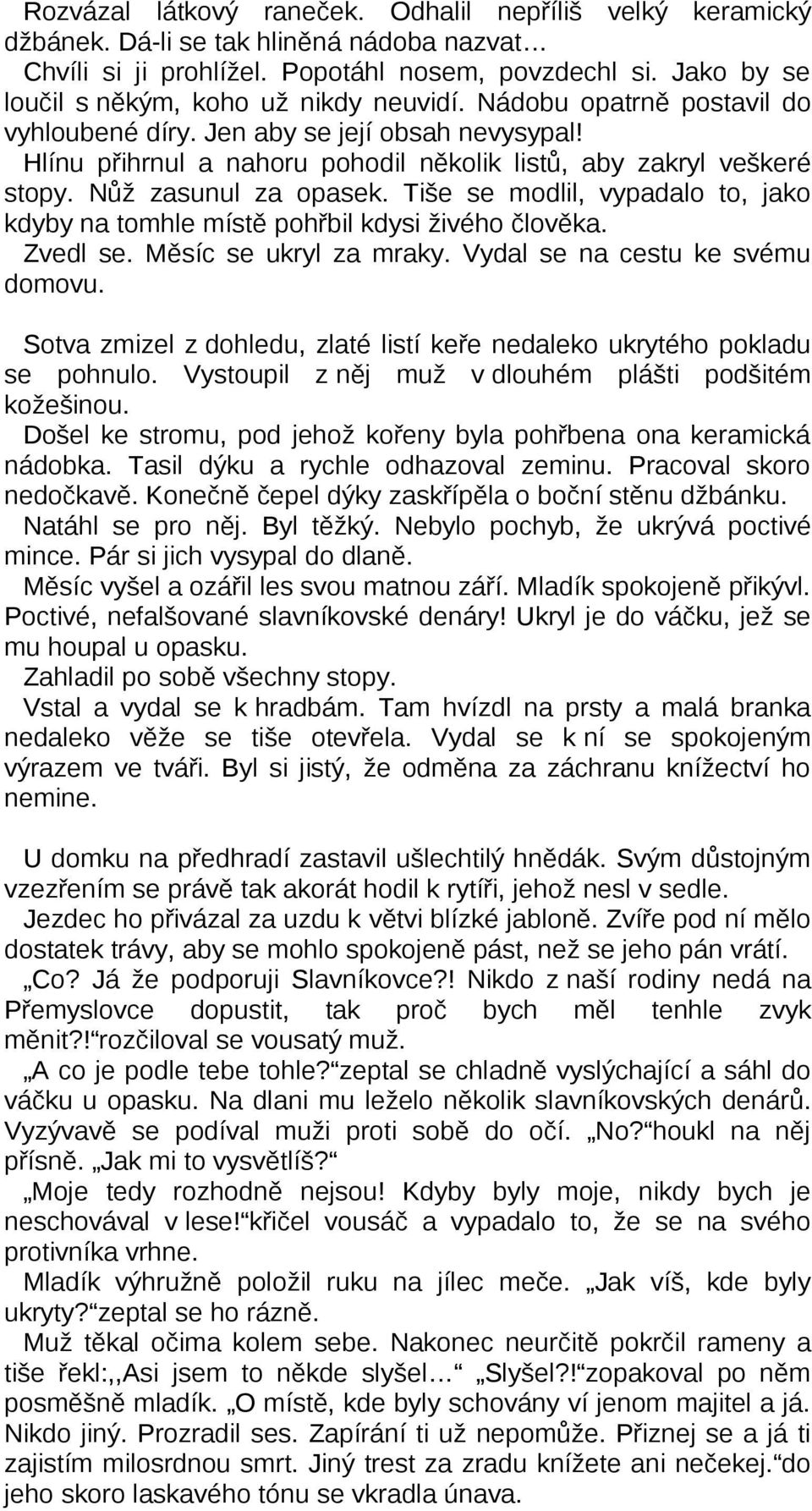 Nůž zasunul za opasek. Tiše se modlil, vypadalo to, jako kdyby na tomhle místě pohřbil kdysi živého člověka. Zvedl se. Měsíc se ukryl za mraky. Vydal se na cestu ke svému domovu.