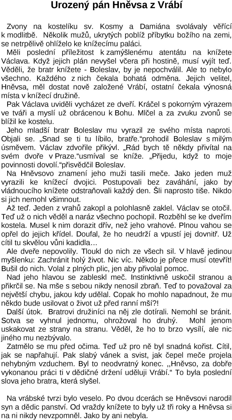 Ale to nebylo všechno. Každého z nich čekala bohatá odměna. Jejich velitel, Hněvsa, měl dostat nově založené Vrábí, ostatní čekala výnosná místa v knížecí družině.