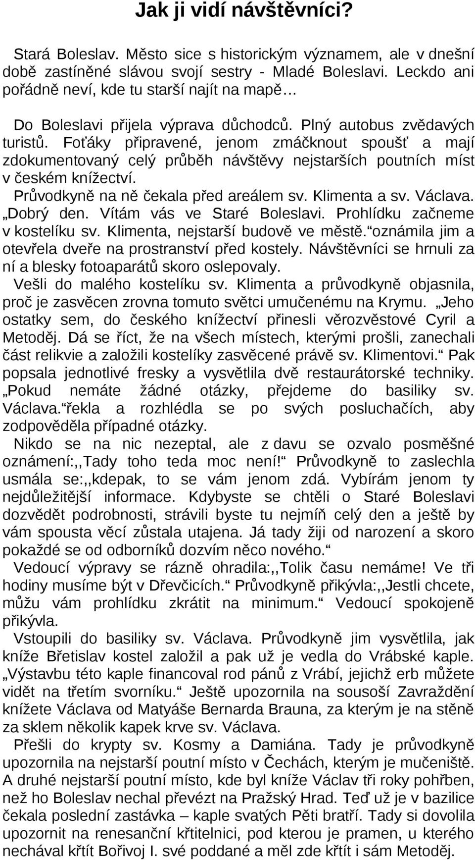 Foťáky připravené, jenom zmáčknout spoušť a mají zdokumentovaný celý průběh návštěvy nejstarších poutních míst v českém knížectví. Průvodkyně na ně čekala před areálem sv. Klimenta a sv. Václava.