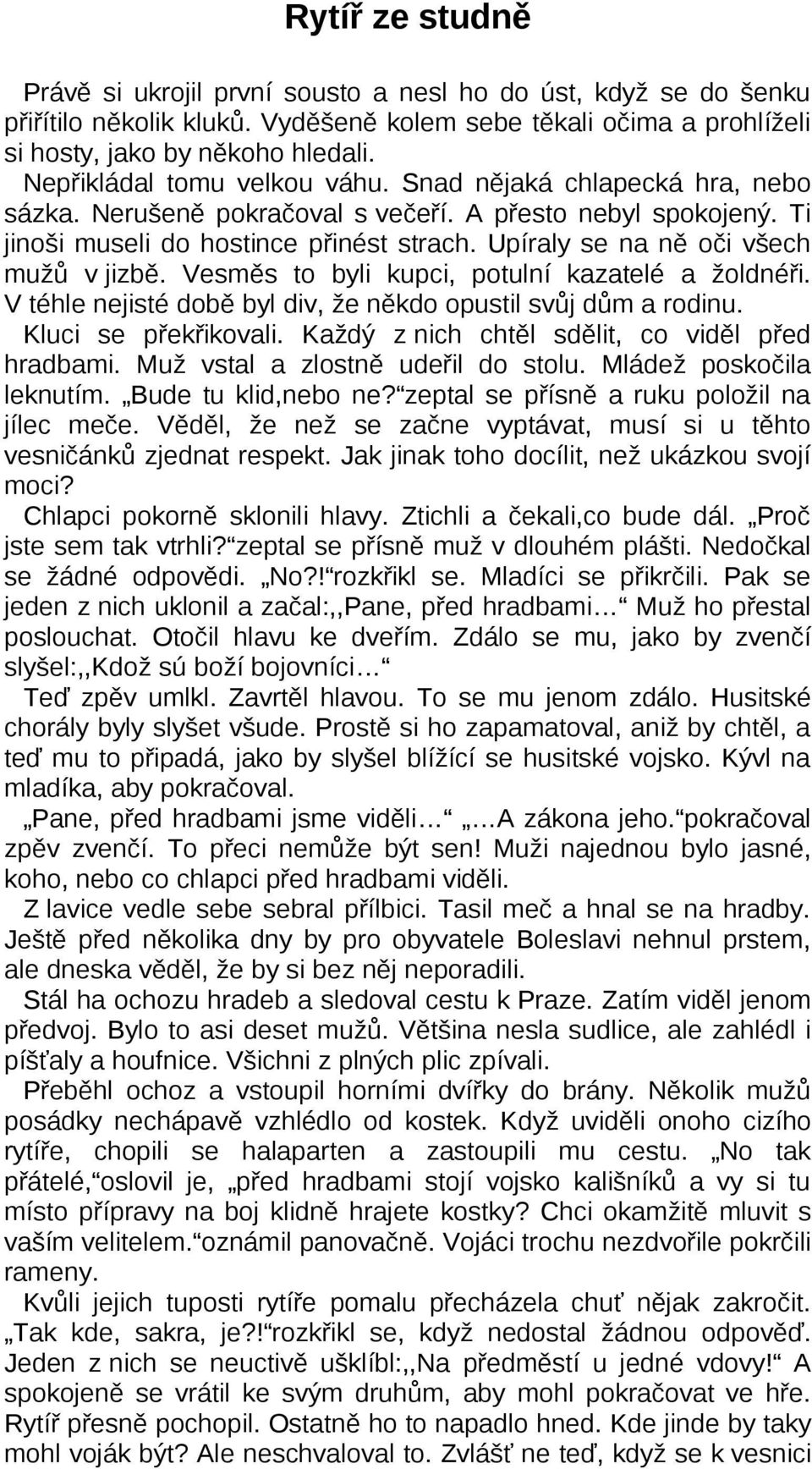 Upíraly se na ně oči všech mužů v jizbě. Vesměs to byli kupci, potulní kazatelé a žoldnéři. V téhle nejisté době byl div, že někdo opustil svůj dům a rodinu. Kluci se překřikovali.