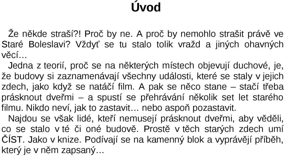 se staly v jejich zdech, jako když se natáčí film. A pak se něco stane stačí třeba prásknout dveřmi a spustí se přehrávání několik set let starého filmu.