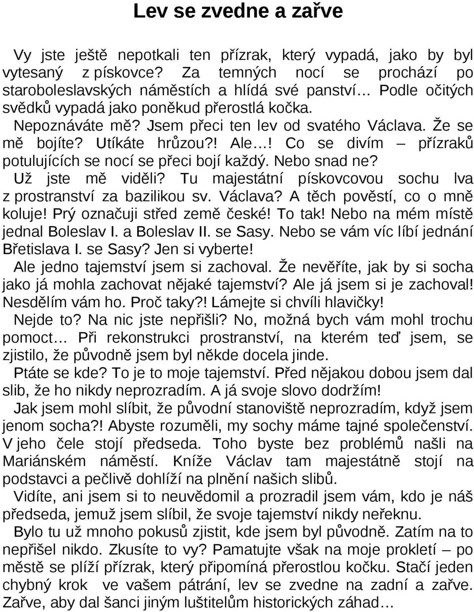 Že se mě bojíte? Utíkáte hrůzou?! Ale! Co se divím přízraků potulujících se nocí se přeci bojí každý. Nebo snad ne? Už jste mě viděli?