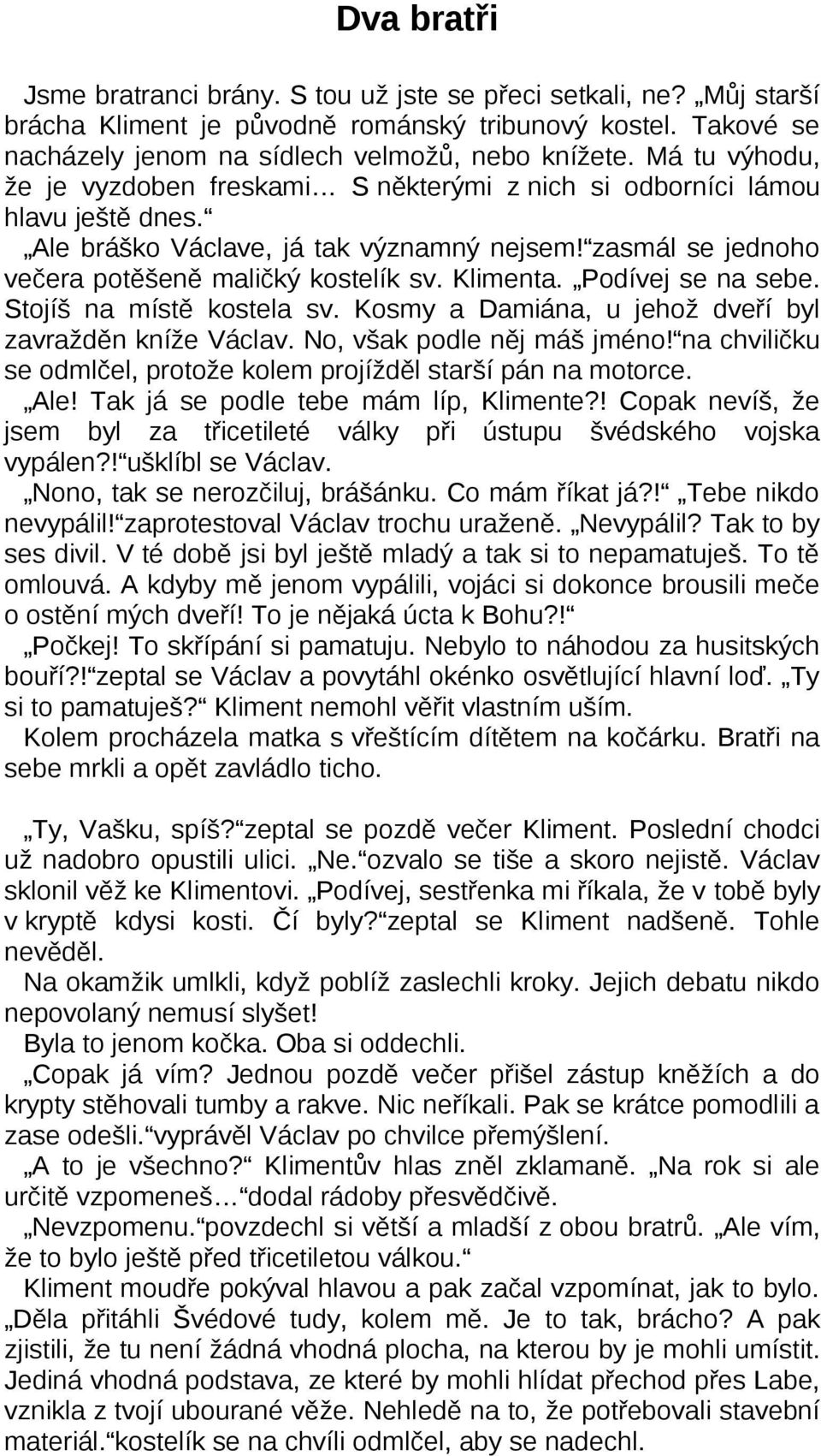 Klimenta. Podívej se na sebe. Stojíš na místě kostela sv. Kosmy a Damiána, u jehož dveří byl zavražděn kníže Václav. No, však podle něj máš jméno!