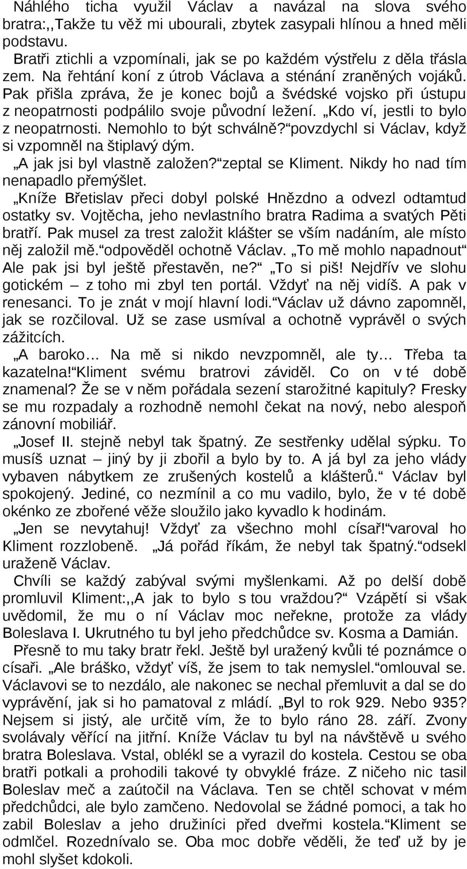 Pak přišla zpráva, že je konec bojů a švédské vojsko při ústupu z neopatrnosti podpálilo svoje původní ležení. Kdo ví, jestli to bylo z neopatrnosti. Nemohlo to být schválně?