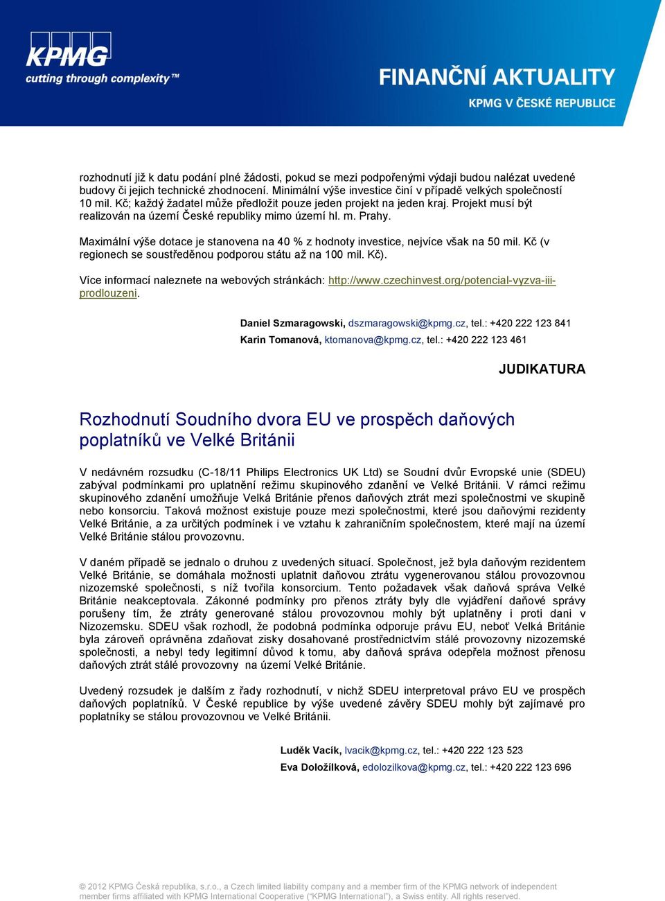 Projekt musí být realizován na území České republiky mimo území hl. m. Prahy. Maximální výše dotace je stanovena na 40 % z hodnoty investice, nejvíce však na 50 mil.