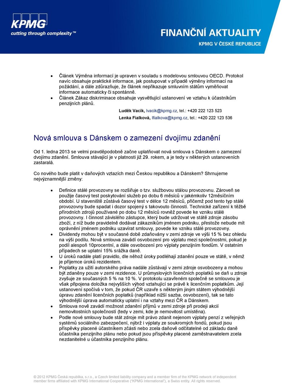 spontánně. Článek Zákaz diskriminace obsahuje vysvětlující ustanovení ve vztahu k účastníkům penzijních plánů. Luděk Vacík, lvacik@kpmg.cz, tel.: +420 222 123 523 Lenka Fialková, lfialkova@kpmg.