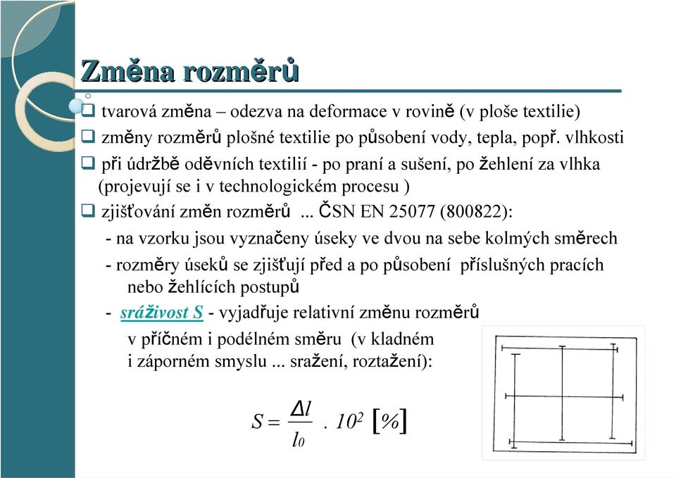 .. ČSN EN 25077 (800822): - na vzorku jsou vyznačeny úseky ve dvou na sebe kolmých směrech -rozměry úseků se zjišťují před a po působení příslušných