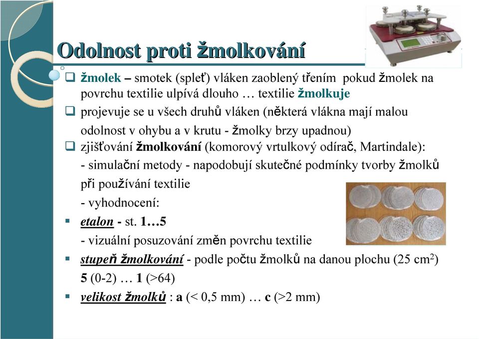 odírač, Martindale): -simulační metody - napodobují skutečné podmínky tvorby žmolků při používání textilie - vyhodnocení: etalon - st.