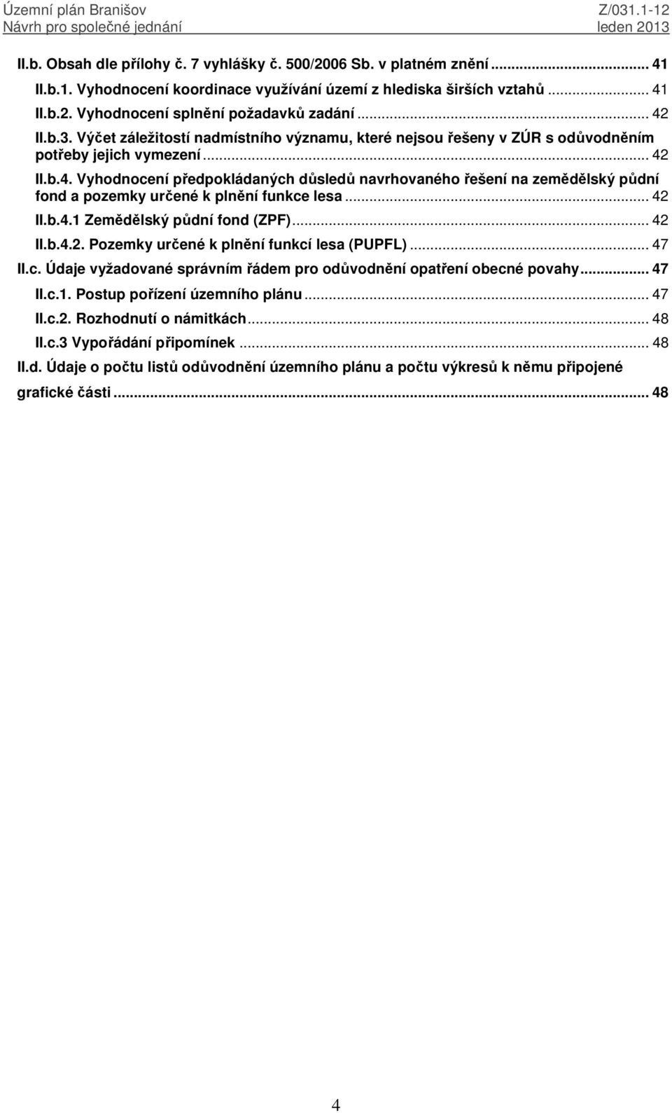 .. 42 II.b.4.1 Zemědělský půdní fond (ZPF)... 42 II.b.4.2. Pozemky určené k plnění funkcí lesa (PUPFL)... 47 II.c. Údaje vyžadované správním řádem pro odůvodnění opatření obecné povahy... 47 II.c.1. Postup pořízení územního plánu.