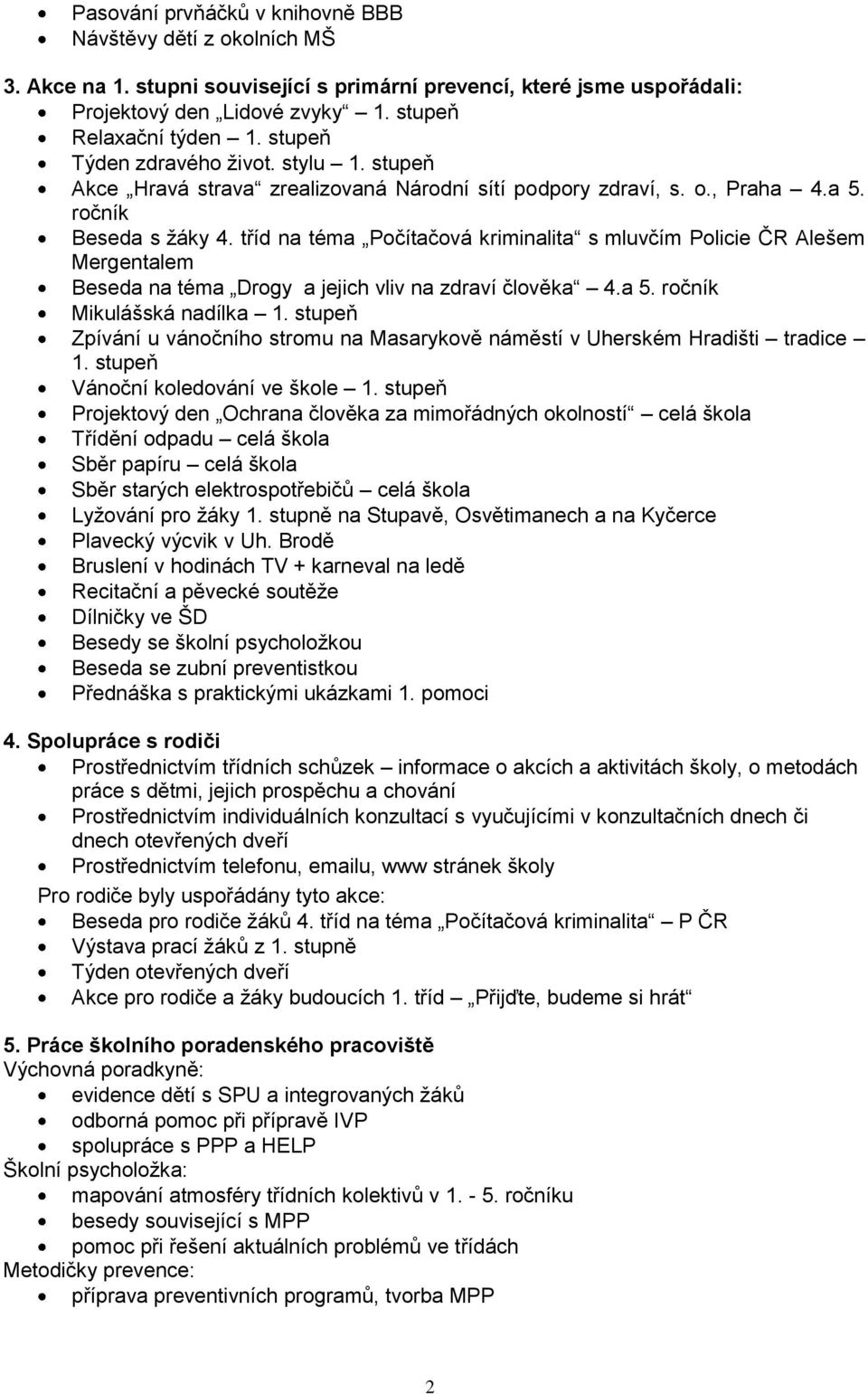 tříd na téma Počítačová kriminalita s mluvčím Policie ČR Alešem Mergentalem Beseda na téma Drogy a jejich vliv na zdraví člověka 4.a 5. ročník Mikulášská nadílka 1.