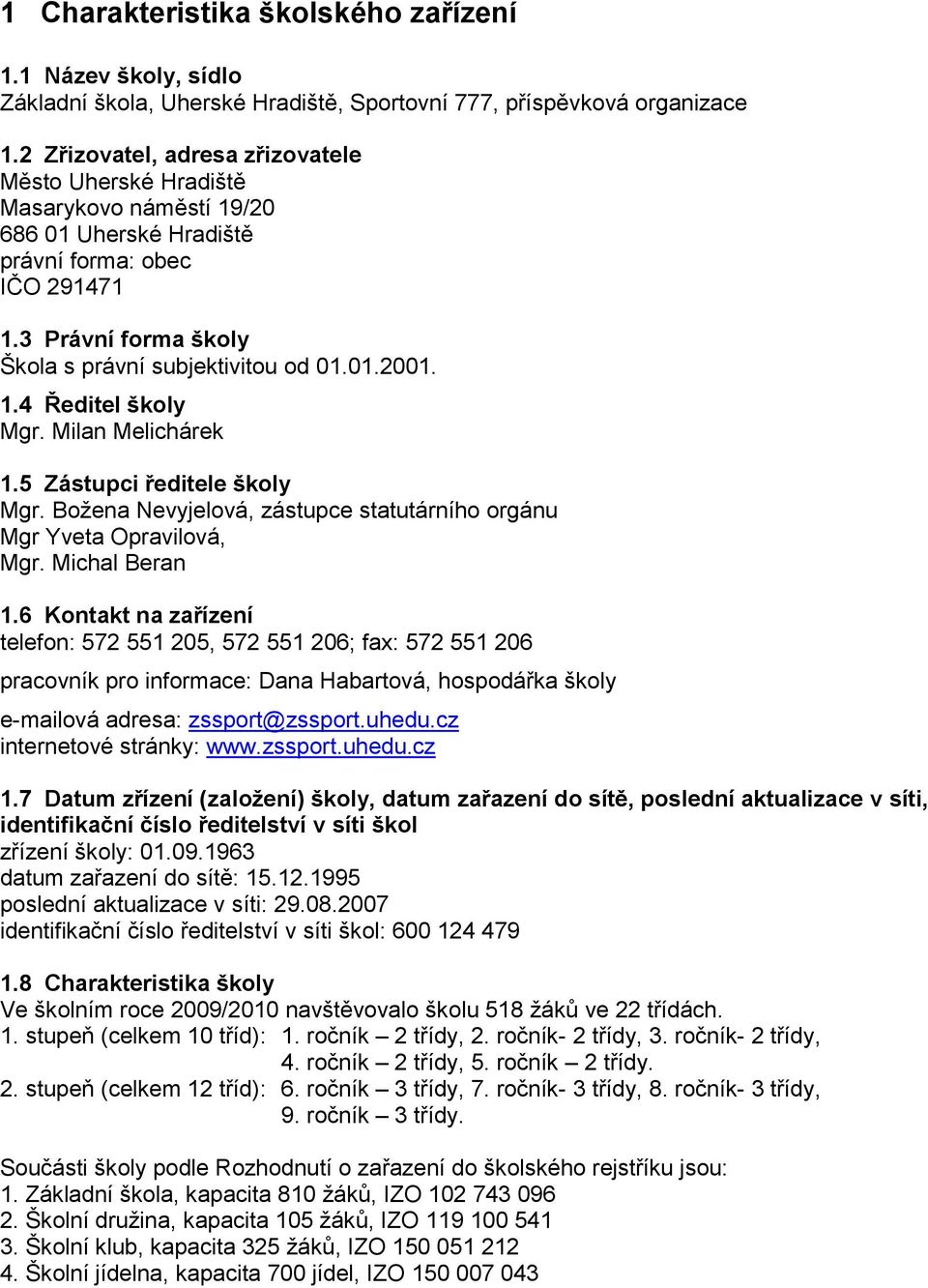 1.4 Ředitel školy Mgr. Milan Melichárek 1.5 Zástupci ředitele školy Mgr. Božena Nevyjelová, zástupce statutárního orgánu Mgr Yveta Opravilová, Mgr. Michal Beran 1.