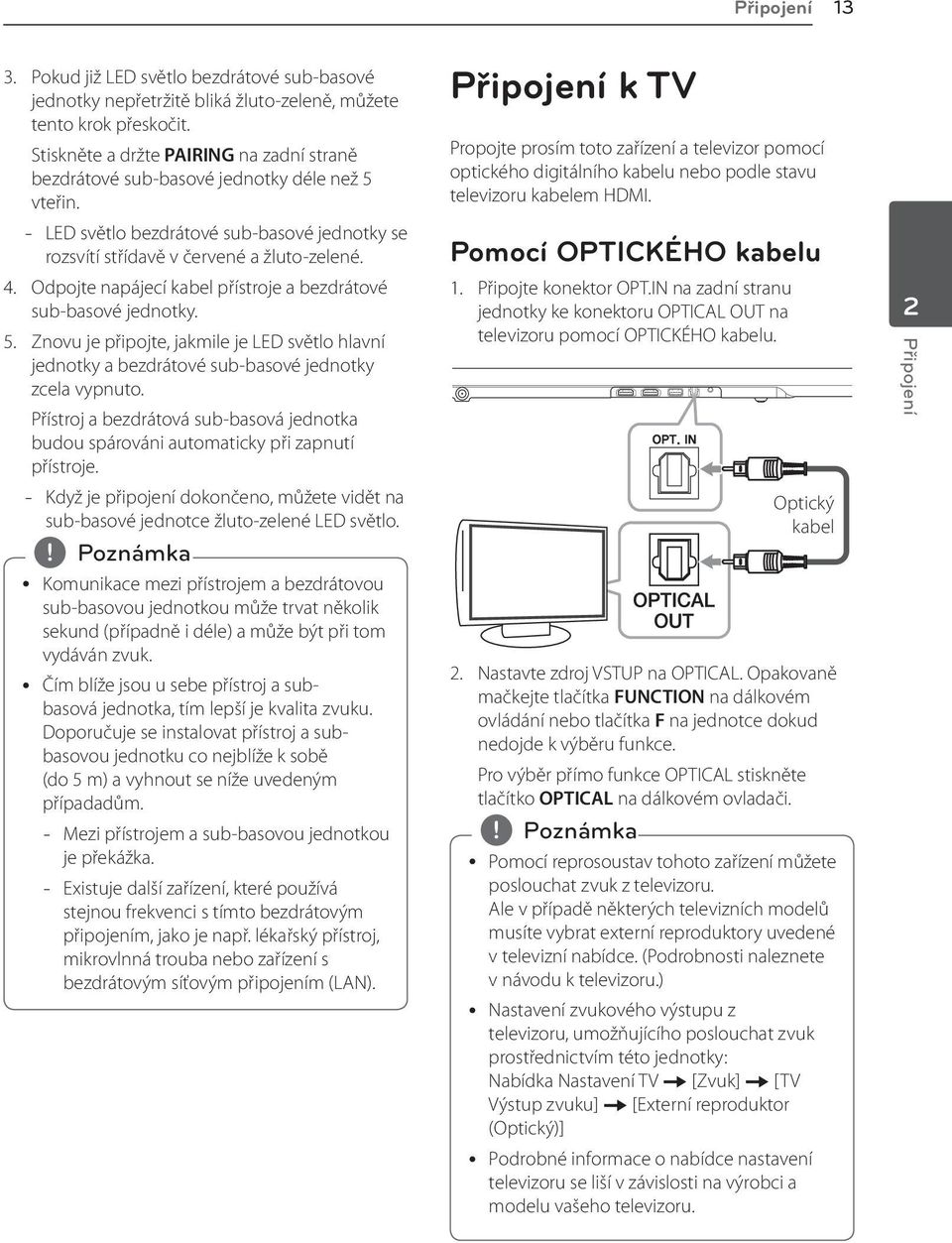 Odpojte napájecí kabel přístroje a bezdrátové sub-basové jednotky. 5. Znovu je připojte, jakmile je LED světlo hlavní jednotky a bezdrátové sub-basové jednotky zcela vypnuto.