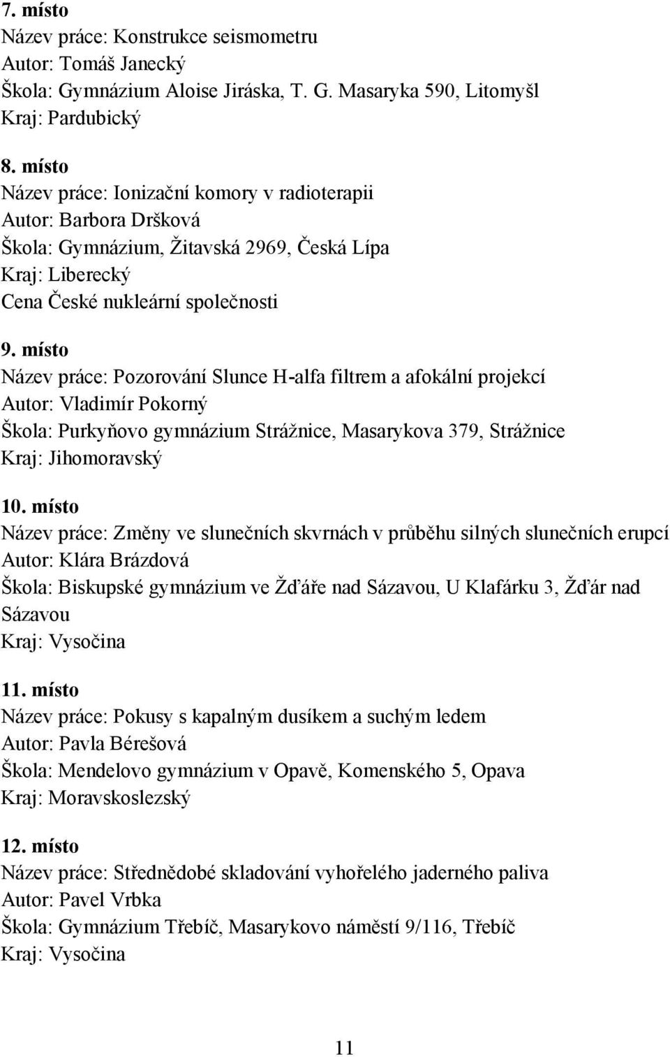 místo Název práce: Pozorování Slunce H-alfa filtrem a afokální projekcí Autor: Vladimír Pokorný Škola: Purkyňovo gymnázium Strážnice, Masarykova 379, Strážnice 10.