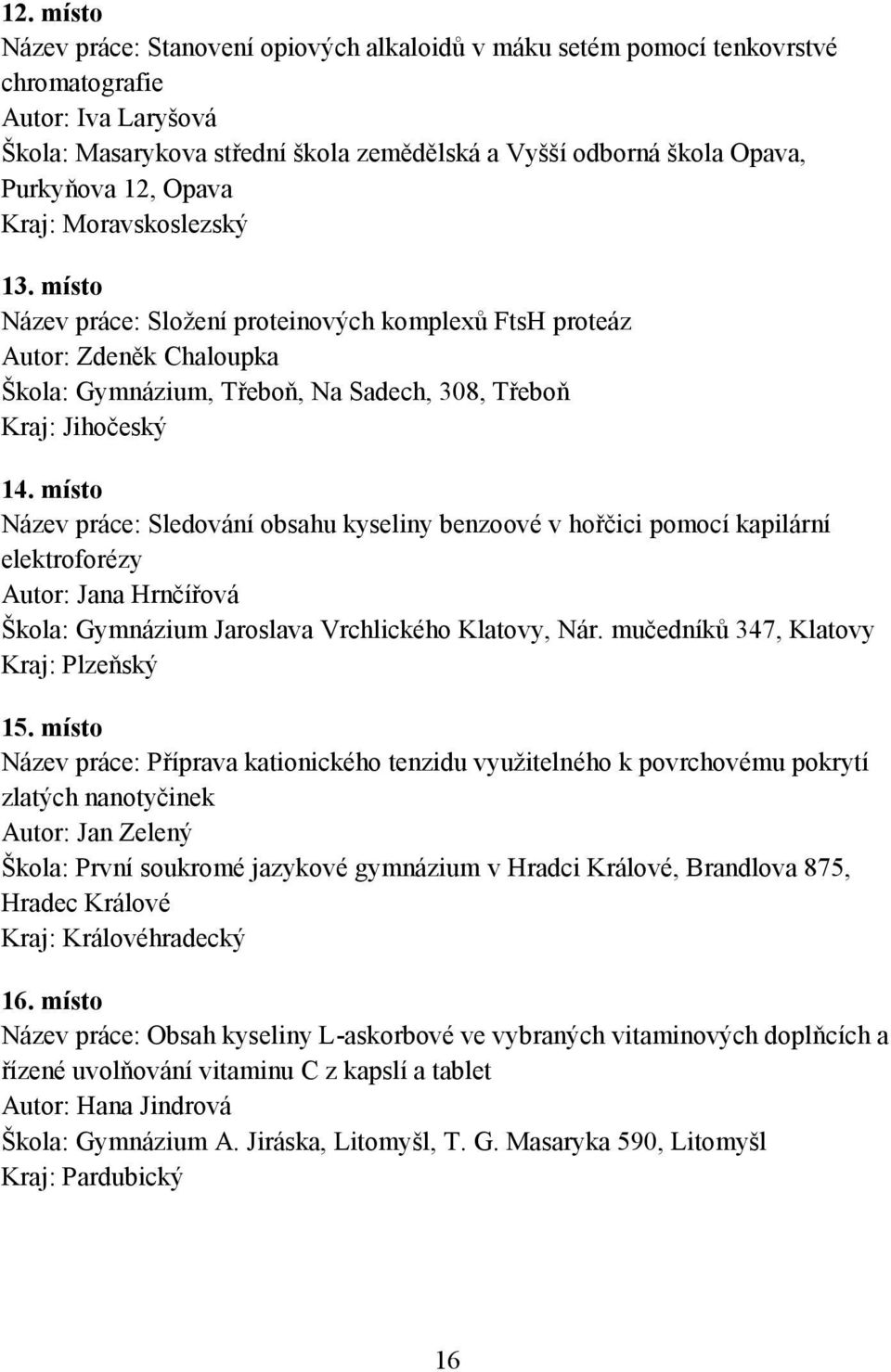 místo Název práce: Sledování obsahu kyseliny benzoové v hořčici pomocí kapilární elektroforézy Autor: Jana Hrnčířová Škola: Gymnázium Jaroslava Vrchlického Klatovy, Nár.