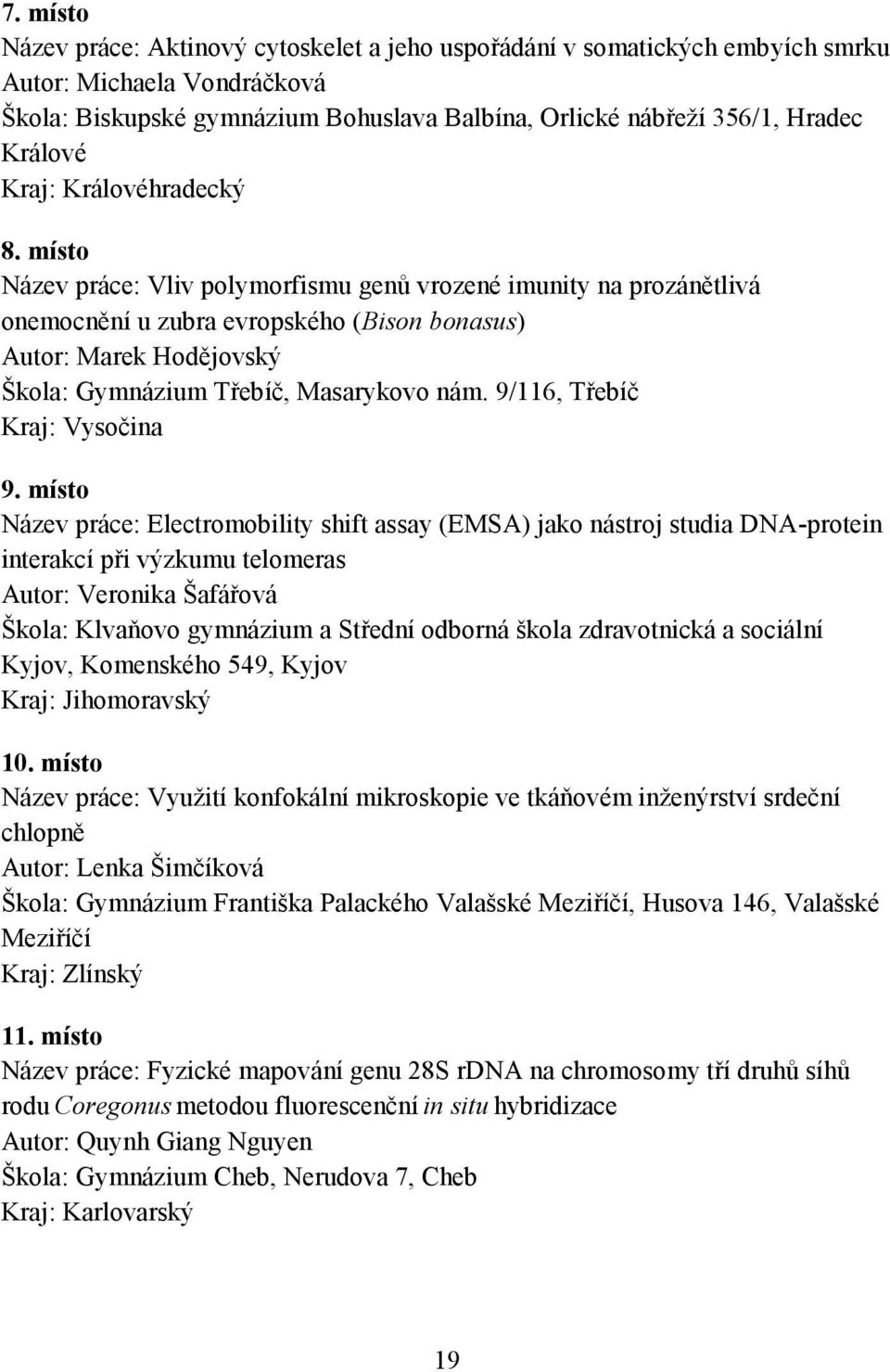 místo Název práce: Vliv polymorfismu genů vrozené imunity na prozánětlivá onemocnění u zubra evropského (Bison bonasus) Autor: Marek Hodějovský Škola: Gymnázium Třebíč, Masarykovo nám.