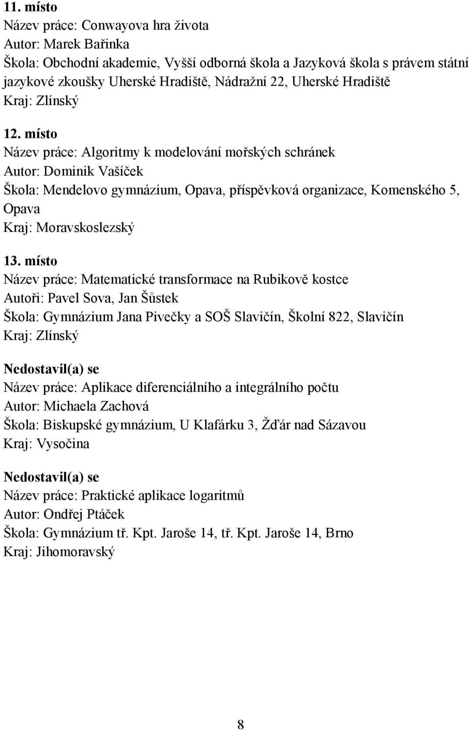 místo Název práce: Algoritmy k modelování mořských schránek Autor: Dominik Vašíček Škola: Mendelovo gymnázium, Opava, příspěvková organizace, Komenského 5, Opava Kraj: Moravskoslezský 13.