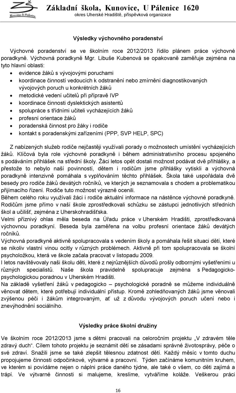 u konkrétních ţáků metodické vedení učitelů při přípravě IVP koordinace činnosti dyslektických asistentů spolupráce s třídními učiteli vycházejících ţáků profesní orientace ţáků poradenská činnost