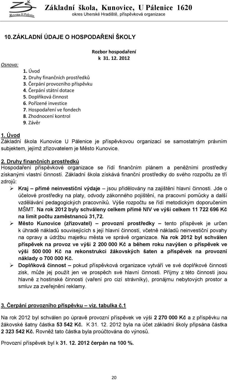 Úvod Základní škola Kunovice U Pálenice je příspěvkovou organizací se samostatným právním subjektem, jejímţ zřizovatelem je Město Kunovice. 2.