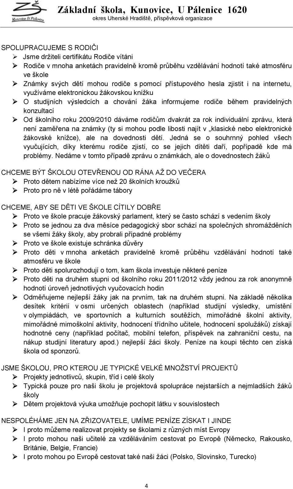 dáváme rodičům dvakrát za rok individuální zprávu, která není zaměřena na známky (ty si mohou podle libosti najít v klasické nebo elektronické ţákovské kníţce), ale na dovednosti dětí.