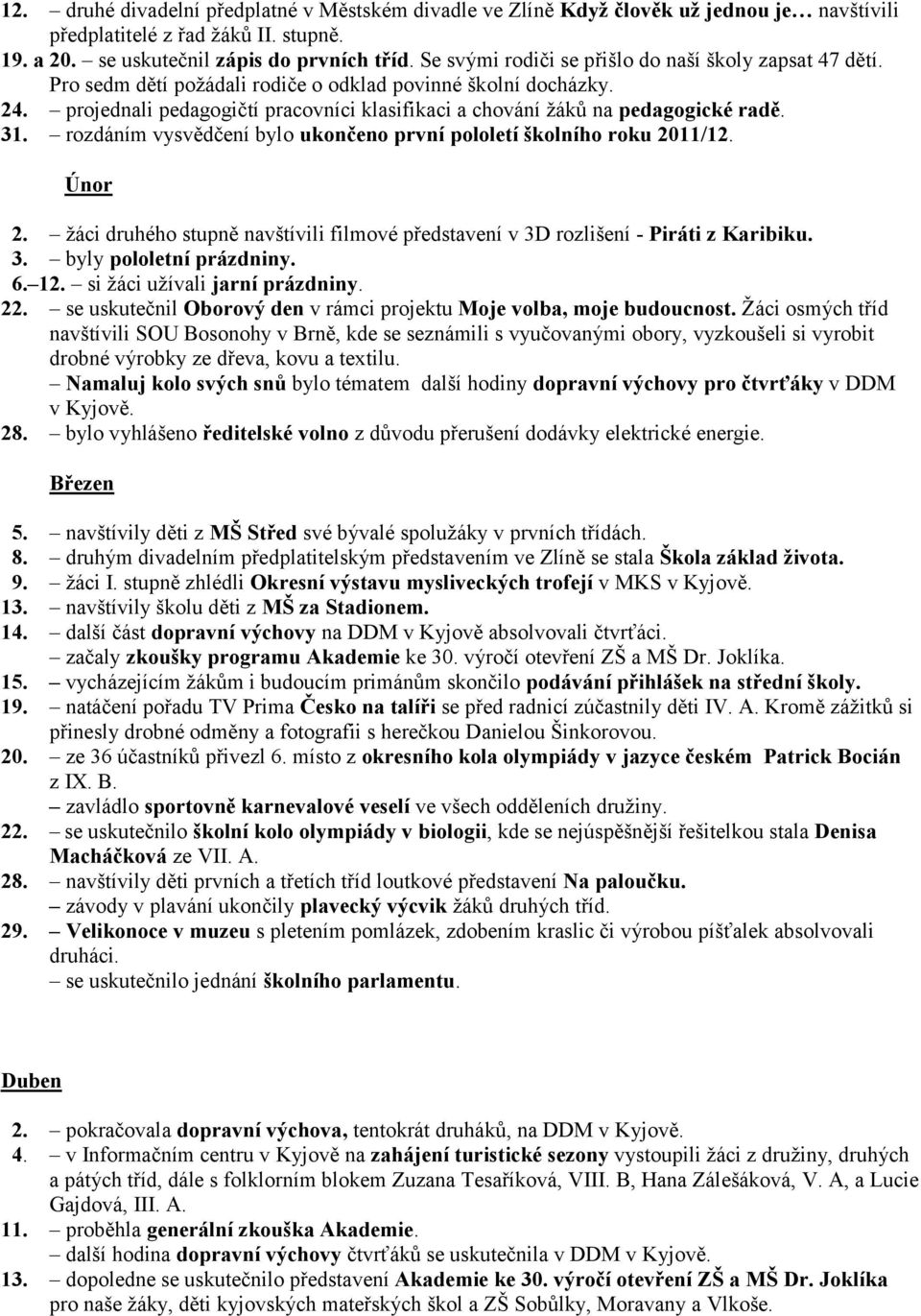 projednali pedagogičtí pracovníci klasifikaci a chování žáků na pedagogické radě. 31. rozdáním vysvědčení bylo ukončeno první pololetí školního roku 2011/12. Únor 2.