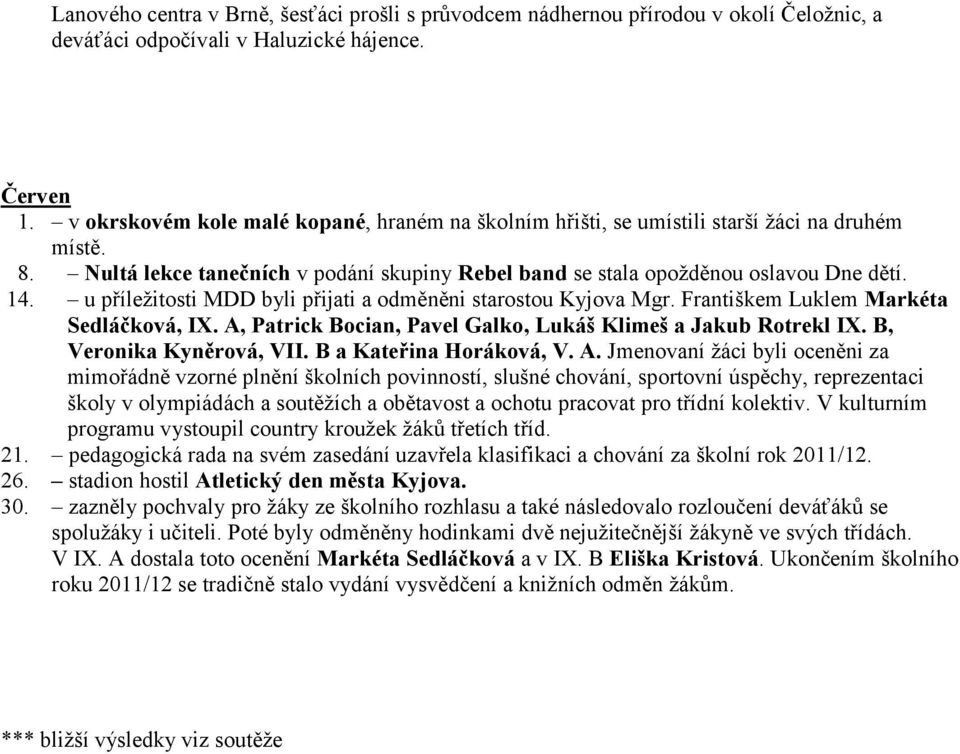 u příležitosti MDD byli přijati a odměněni starostou Kyjova Mgr. Františkem Luklem Markéta Sedláčková, IX. A, Patrick Bocian, Pavel Galko, Lukáš Klimeš a Jakub Rotrekl IX. B, Veronika Kyněrová, VII.