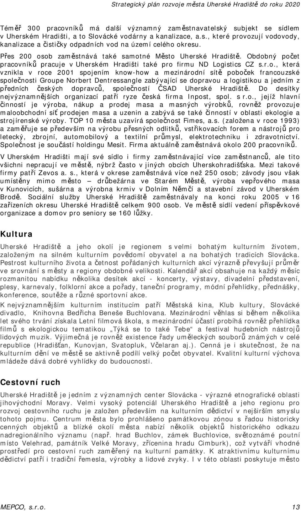 ob zaměstnává také samotné Město Uherské Hradiště. Obdobný počet pracovníků pracuje v Uherském Hradišti také pro firmu ND Logistics CZ s.r.o., která vznikla v roce 2001 spojením know-how a