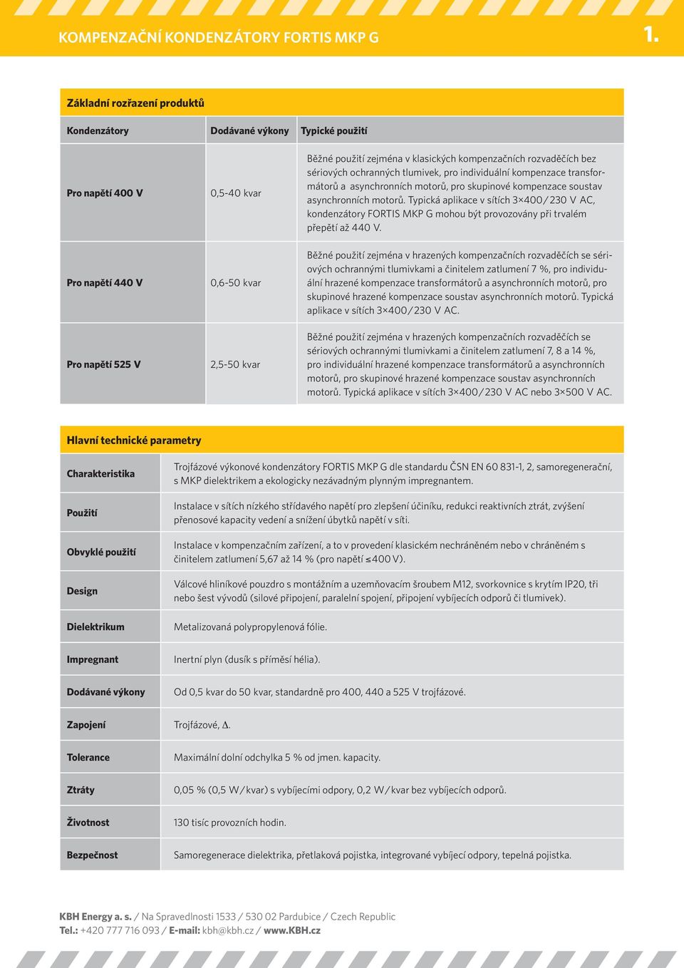 Typická aplikace v sítích 3 400 / 230 V AC, kondenzátory FORTIS MKP G mohou být provozovány při trvalém přepětí až 440 V.