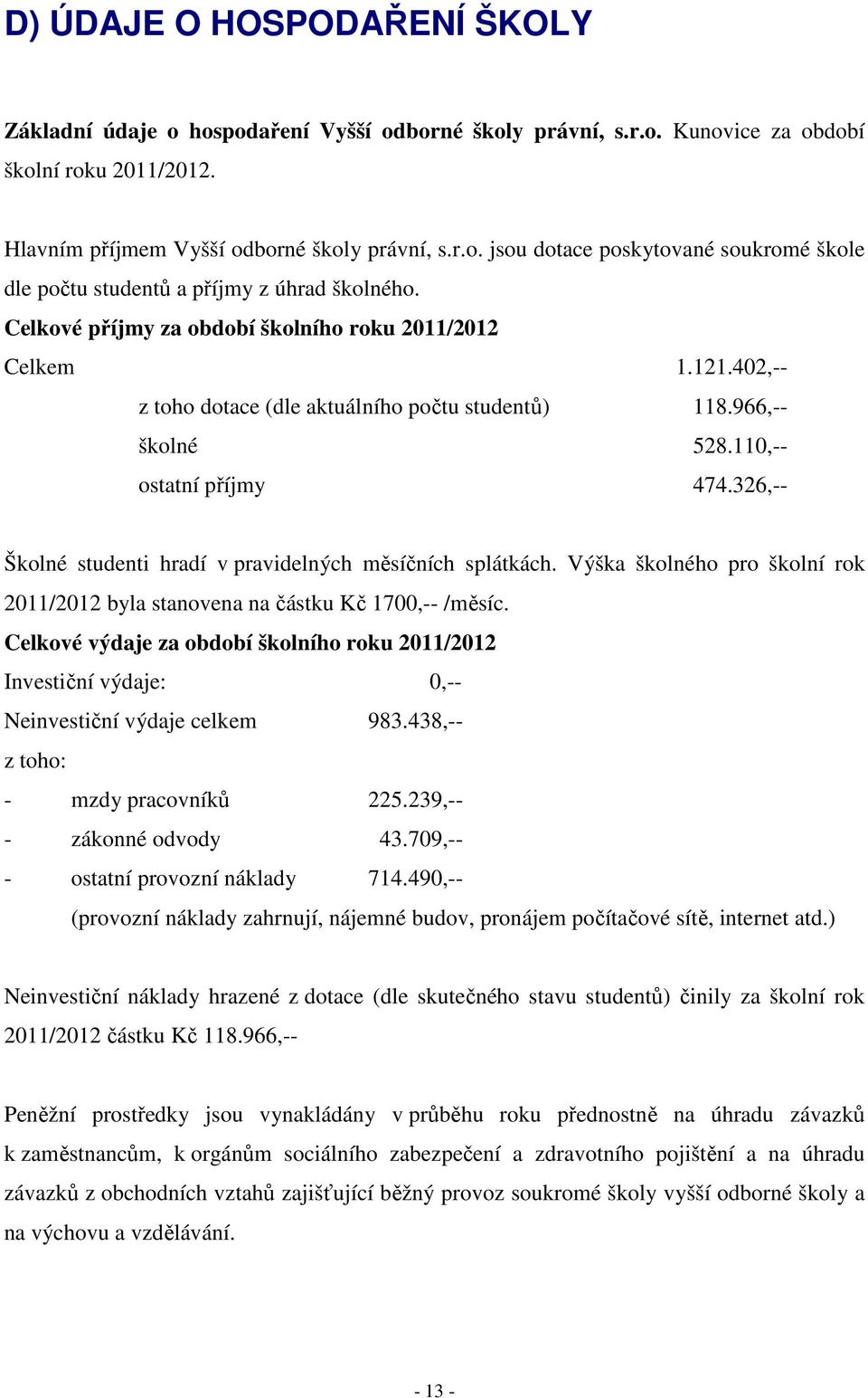 326,-- Školné studenti hradí v pravidelných měsíčních splátkách. Výška školného pro školní rok 2011/2012 byla stanovena na částku Kč 1700,-- /měsíc.