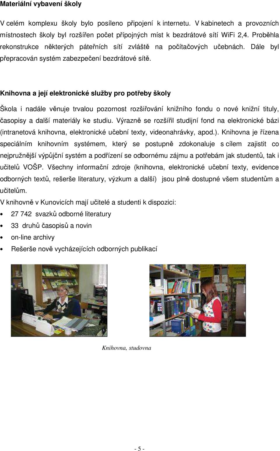 Knihovna a její elektronické služby pro potřeby školy Škola i nadále věnuje trvalou pozornost rozšiřování knižního fondu o nové knižní tituly, časopisy a další materiály ke studiu.