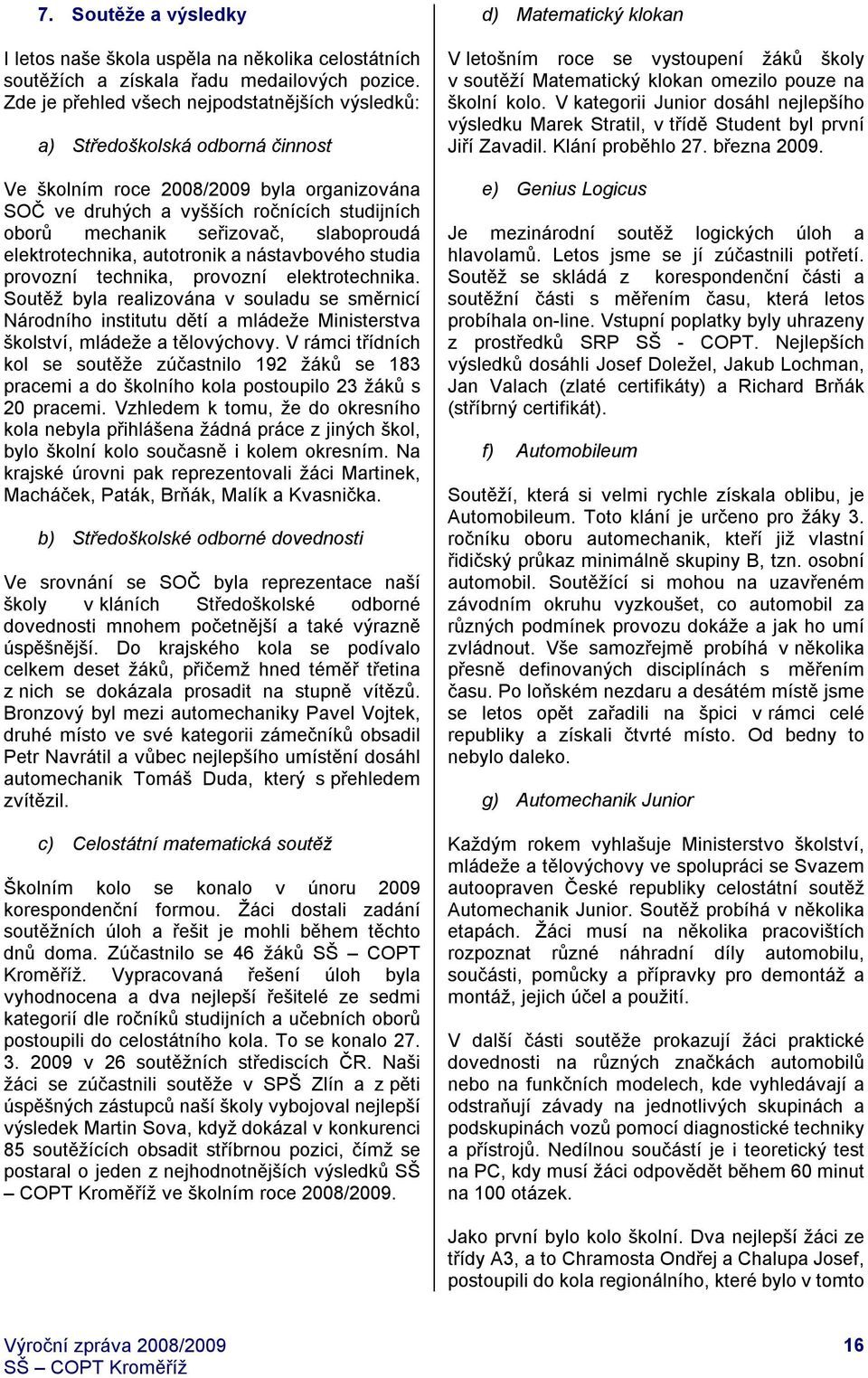 slaboproudá elektrotechnika, autotronik a nástavbového studia provozní technika, provozní elektrotechnika.