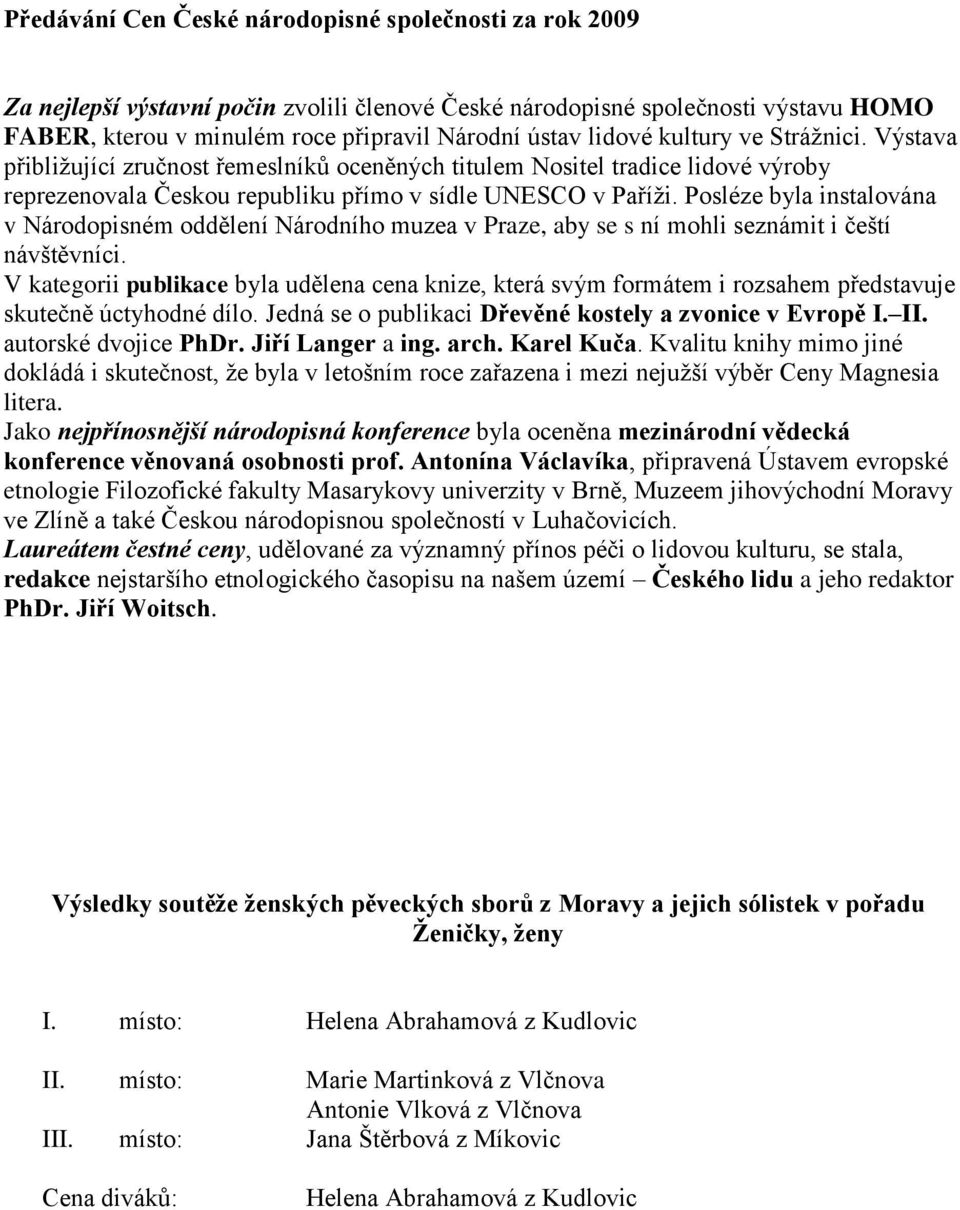 Posléze byla instalována v Národopisném oddělení Národního muzea v Praze, aby se s ní mohli seznámit i čeští návštěvníci.