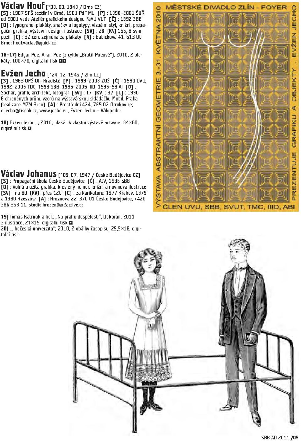 styl, knižní, propagační grafika, výstavní design, ilustrace [SV] : 28 (KV) 156, 8 sympozií [C] : 32 cen, zejména za plakáty [A] : Babičkova 41, 613 00 Brno; houf.vaclav@quick.