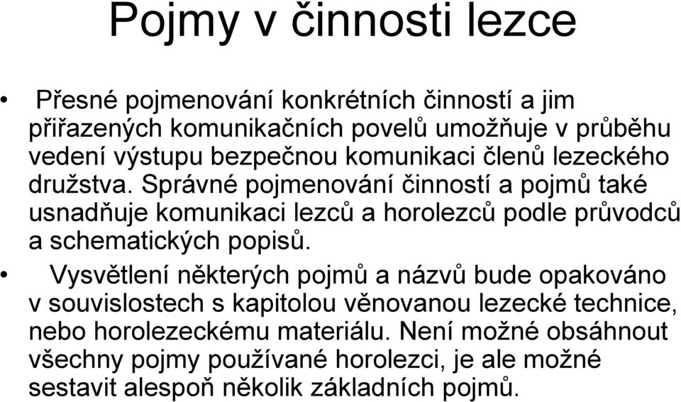 Správné pojmenování činností a pojmů také usnadňuje komunikaci lezců a horolezců podle průvodců a schematických popisů.