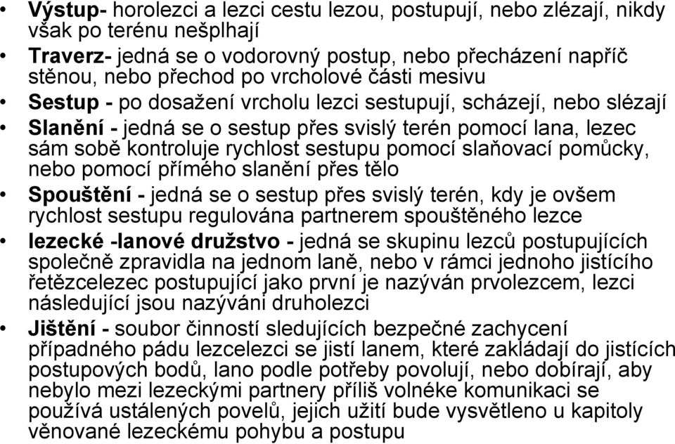 pomůcky, nebo pomocí přímého slanění přes tělo Spouštění - jedná se o sestup přes svislý terén, kdy je ovšem rychlost sestupu regulována partnerem spouštěného lezce lezecké -lanové družstvo - jedná