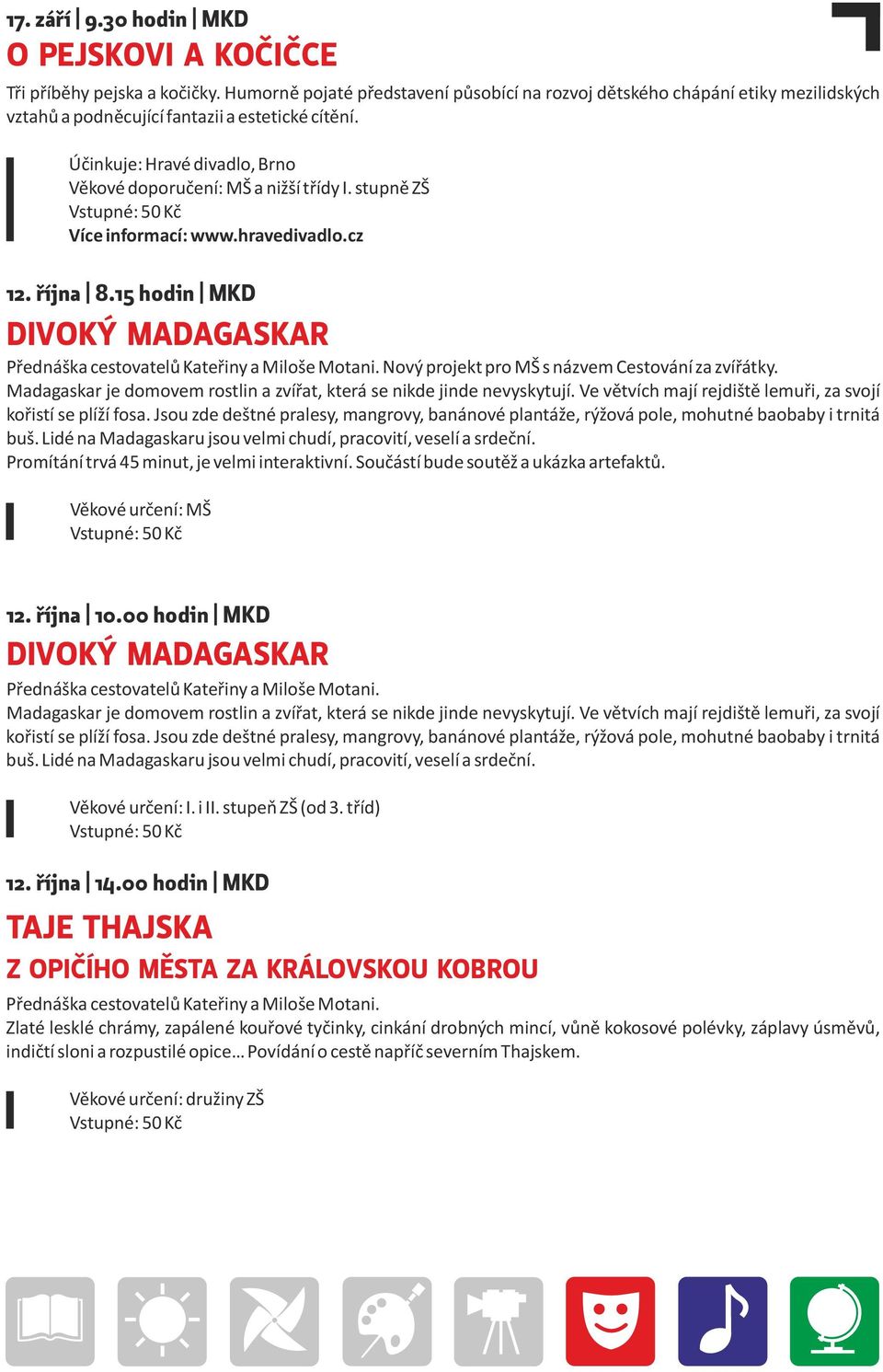 stupně ZŠ Více informací: www.hravedivadlo.cz 12. října 8.15 hodin MKD DIVOKÝ MADAGASKAR Přednáška cestovatelů Kateřiny a Miloše Motani. Nový projekt pro MŠ s názvem Cestování za zvířátky.