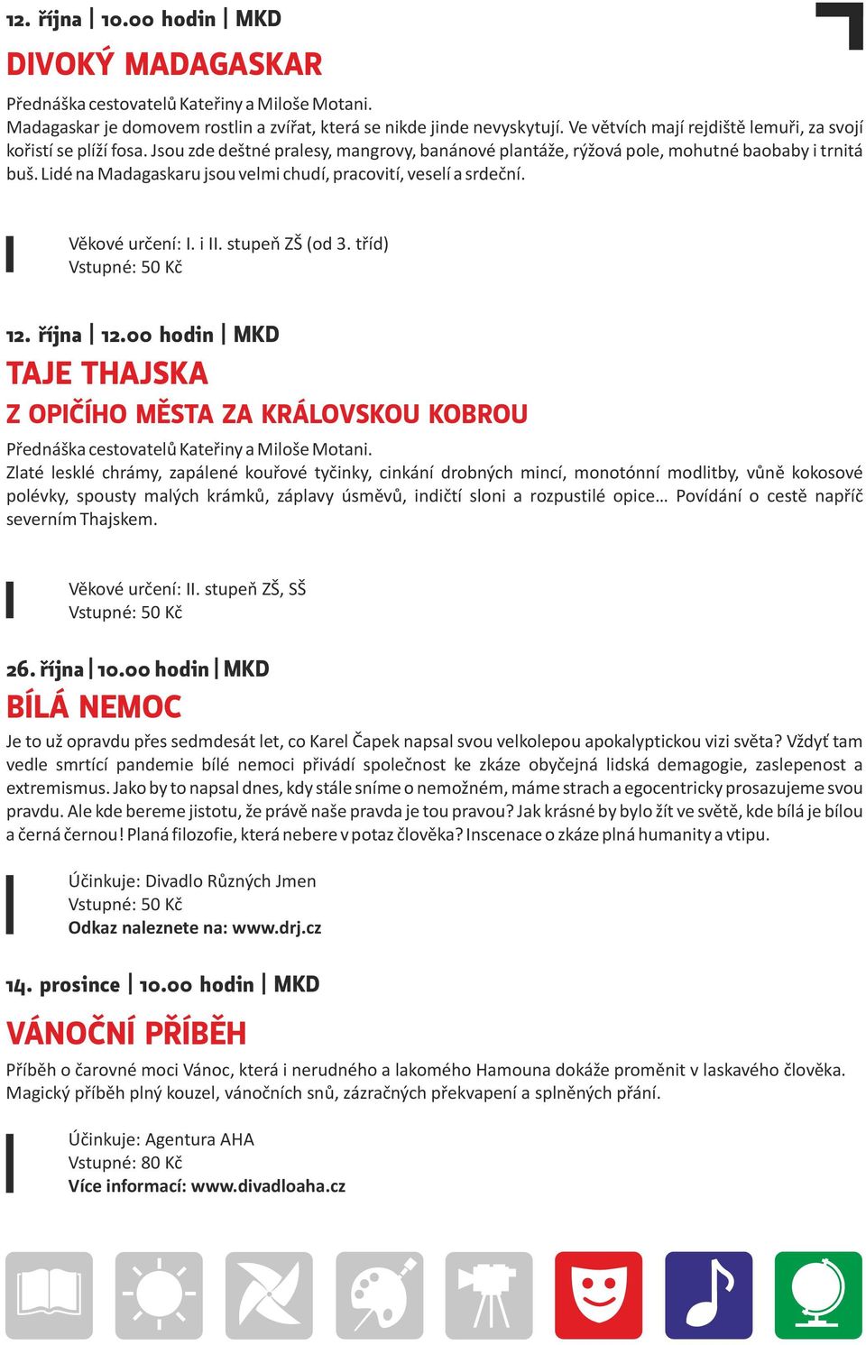 Lidé na Madagaskaru jsou velmi chudí, pracovití, veselí a srdeční. Věkové určení: I. i II. stupeň ZŠ (od 3. tříd) 12. října 12.