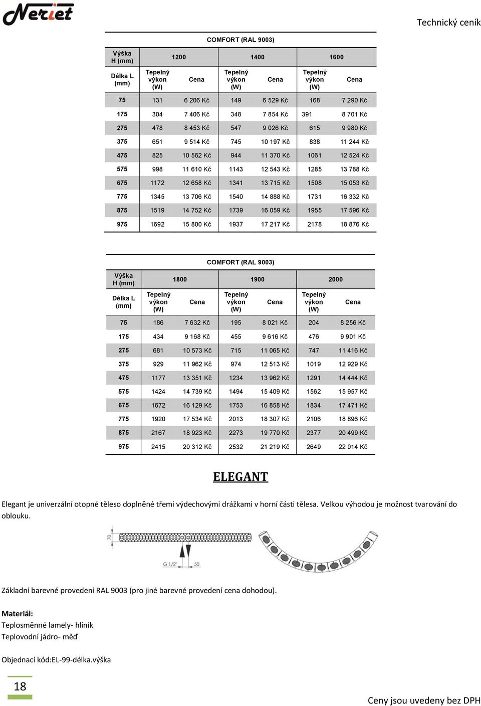 16 332 Kč 875 1519 14 752 Kč 1739 16 059 Kč 1955 17 596 Kč 975 1692 15 800 Kč 1937 17 217 Kč 2178 18 876 Kč COMFORT (RAL 9003) H Délka L 1800 1900 2000 75 186 7 632 Kč 195 8 021 Kč 204 8 256 Kč 175