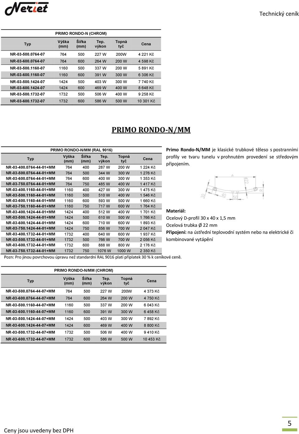 1732-07 1732 600 586 W 500 W 10 301 Kč PRIMO RONDO-N/MM PRIMO RONDO-N/MM (RAL 9016) NR-03-400.0764-44-01+MM 764 400 287 W 200 W 1 224 Kč NR-03-500.0764-44-01+MM 764 500 344 W 300 W 1 276 Kč NR-03-600.