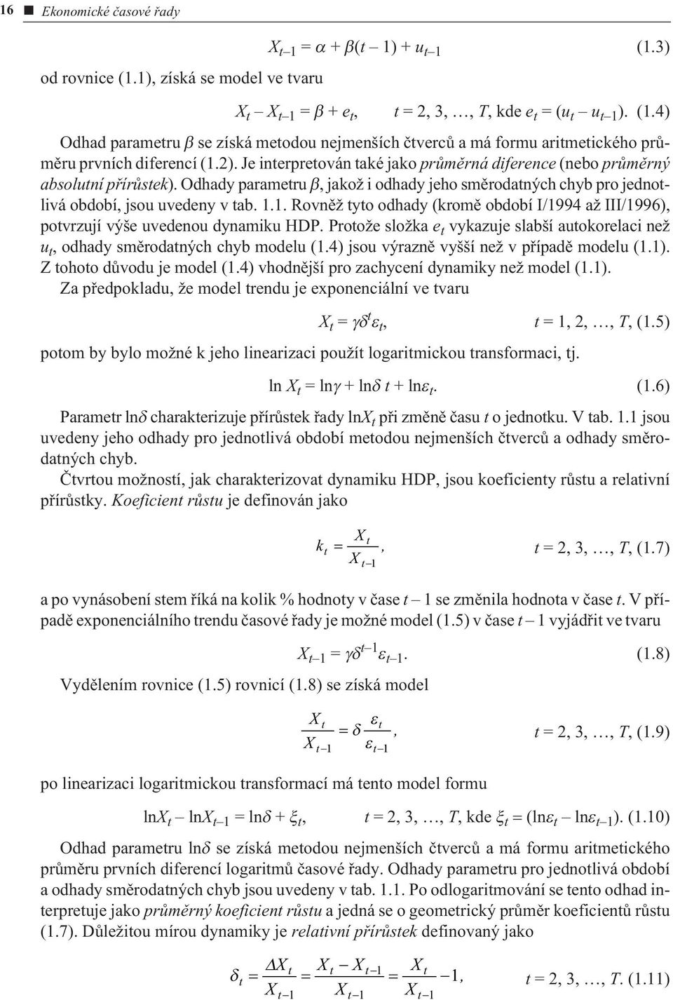 1. Rovnìž tyto odhady (kromì období I/1994 až III/1996), potvrzují výše uvedenou dynamiku HDP. Protože složka e t vykazuje slabší autokorelaci než u t, odhady smìrodatných chyb modelu (1.