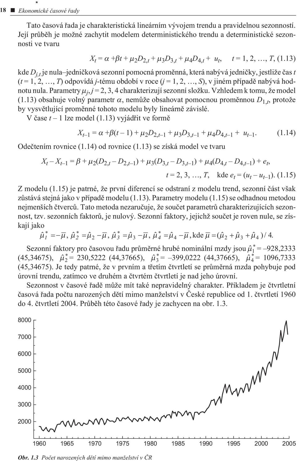 13) kde D j,t je nula jednièková sezonní pomocná promìnná, která nabývá jednièky, jestliže èas t (t =1,2,,T) odpovídá j-tému období v roce (j =1,2,,S), v jiném pøípadì nabývá hodnotu nula.