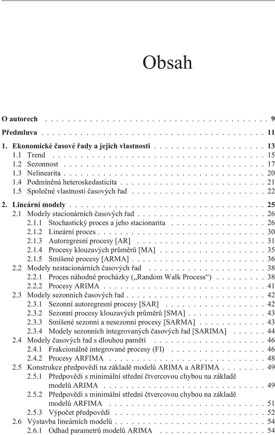 ..25 2.1 Modely stacionárních èasových øad....................... 26 2.1.1 Stochastický proces a jeho stacionarita................. 26 2.1.2 Lineární proces.............................. 30 2.1.3 Autoregresní procesy [AR].