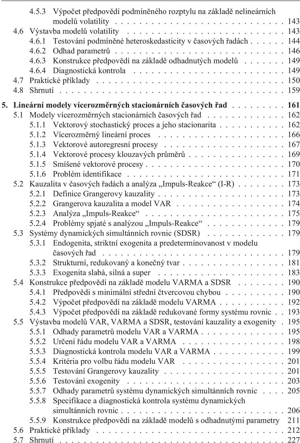 .............................. 150 4.8 Shrnutí..................................... 159 5. Lineární modely vícerozmìrných stacionárních èasových øad...161 5.