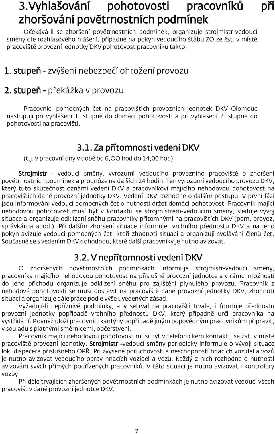 stupeň - překážka v provozu Pracovníci pomocných čet na pracovištích provozních jednotek DKV Olomouc nastupují při vyhlášení 1. stupně do domácí pohotovosti a při vyhlášení 2.