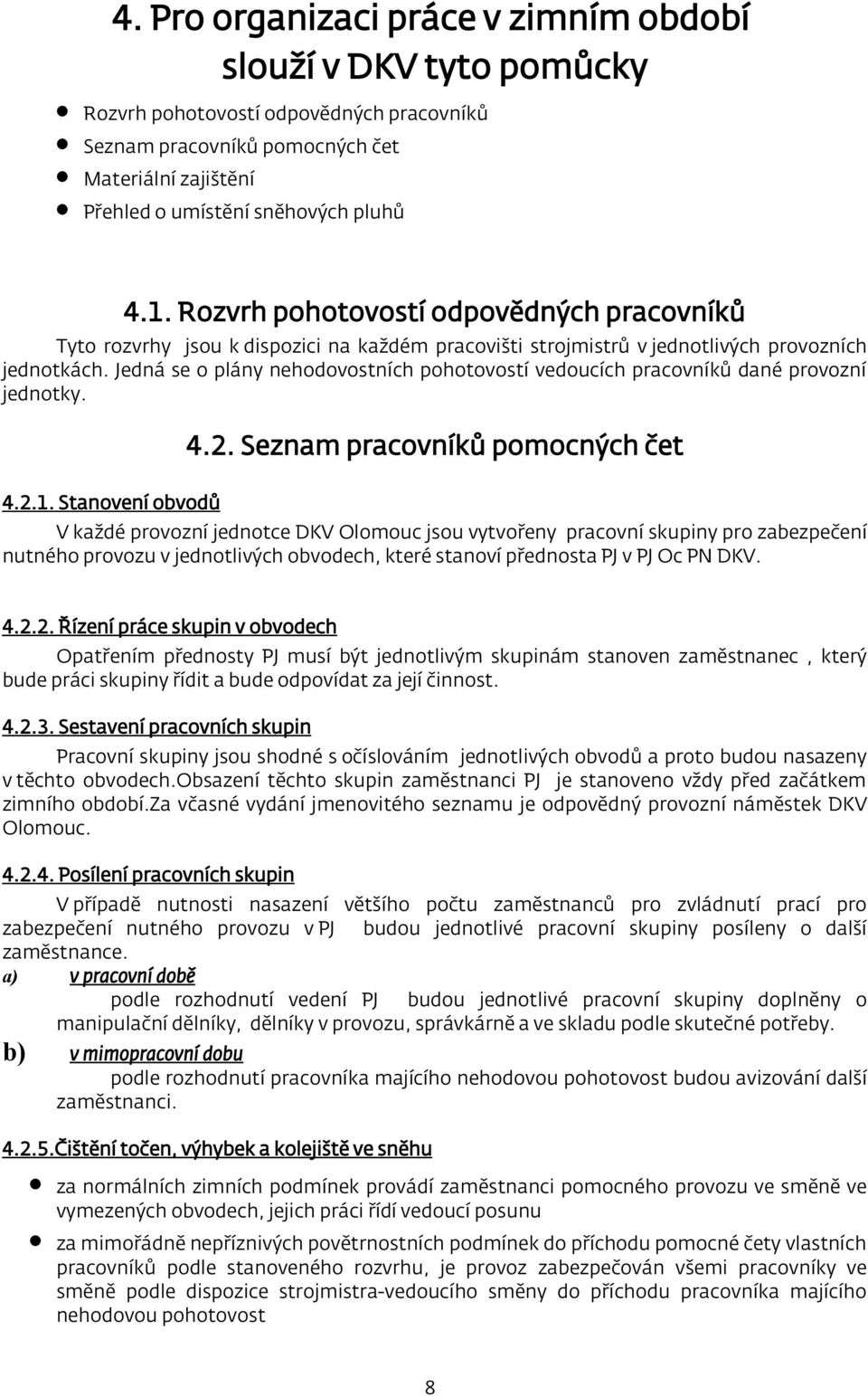 Jedná se o plány nehodovostních pohotovostí vedoucích pracovníků dané provozní jednotky. 4.2.