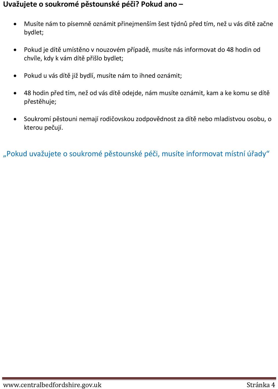 informovat do 48 hodin od chvíle, kdy k vám dítě přišlo bydlet; Pokud u vás dítě již bydlí, musíte nám to ihned oznámit; 48 hodin před tím, než od vás dítě